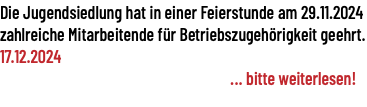 Die Jugendsiedlung hat in einer Feierstunde am 29.11.2024 zahlreiche Mitarbeitende für Betriebszugehörigkeit geehrt. 17.12.2024 ... bitte weiterlesen!