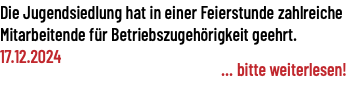 Die Jugendsiedlung hat in einer Feierstunde zahlreiche Mitarbeitende für Betriebszugehörigkeit geehrt. 17.12.2024 ... bitte weiterlesen!