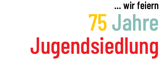 ... wir feiern 75 Jahre Jugendsiedlung 