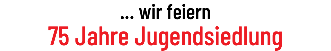 ... wir feiern 75 Jahre Jugendsiedlung